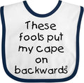 inktastic These Fools Put My Cape on Backwards Baby Bib by Inktastic